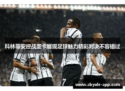 科林蒂安迎战圣卡展现足球魅力精彩对决不容错过